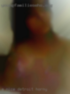 A nice man/couple looking to Detroit horny have fun.