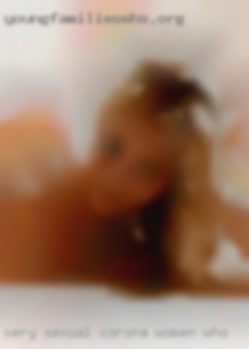 Very sexual down to Corona women who earth person.