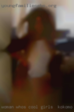 Woman girls in Kokomo, Indiana whos cool to have casual fun.